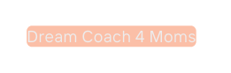 Dream Coach 4 Moms